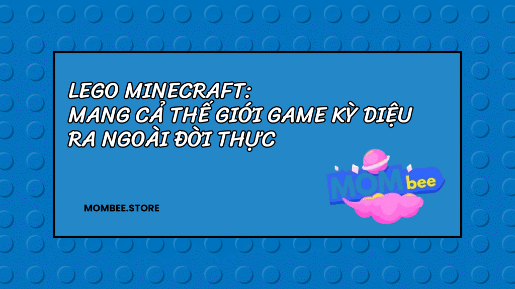 LEGO Minecraft: Mang Cả Thế Giới Game Kỳ Diệu Ra Ngoài Đời Thực